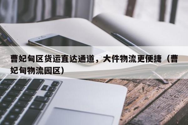 曹妃甸區(qū)貨運(yùn)直達(dá)通道，大件物流更便捷（曹妃甸物流園區(qū)）
